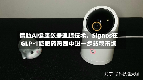 借助AI健康数据追踪技术，Signos在GLP-1减肥药热潮中进一步站稳市场-第2张图片