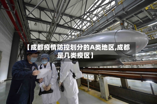 【成都疫情防控划分的A类地区,成都是几类疫区】