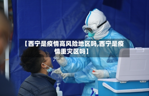 【西宁是疫情高风险地区吗,西宁是疫情重灾区吗】-第2张图片