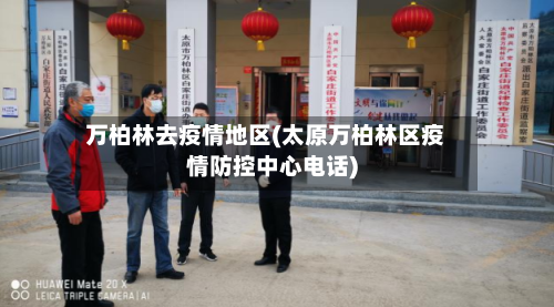 万柏林去疫情地区(太原万柏林区疫情防控中心电话)