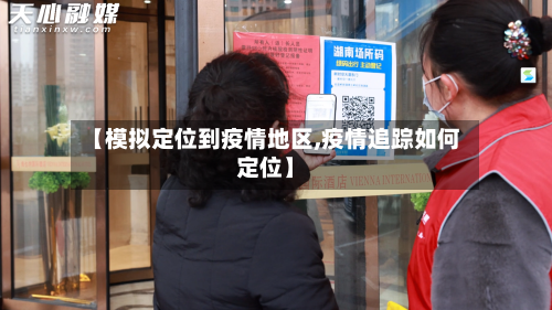 【模拟定位到疫情地区,疫情追踪如何定位】