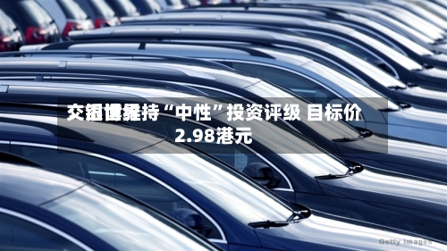 交银世界：滔博维持“中性”投资评级 目标价2.98港元