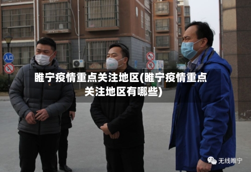 睢宁疫情重点关注地区(睢宁疫情重点关注地区有哪些)-第2张图片