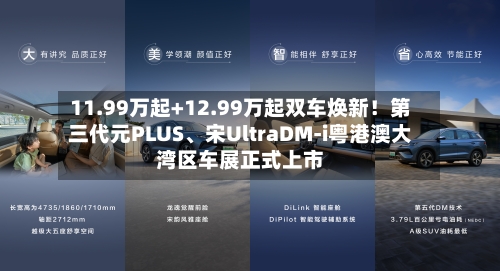 11.99万起+12.99万起双车焕新！第三代元PLUS、宋UltraDM-i粤港澳大湾区车展正式上市