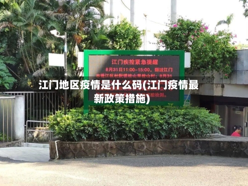 江门地区疫情是什么码(江门疫情最新政策措施)-第2张图片