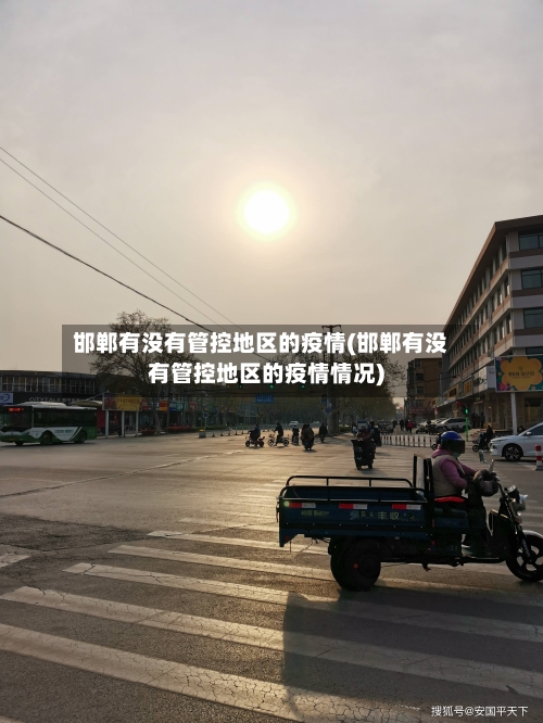 邯郸有没有管控地区的疫情(邯郸有没有管控地区的疫情情况)