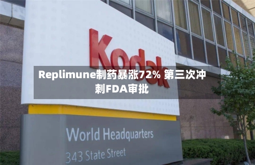 Replimune制药暴涨72% 第三次冲刺FDA审批