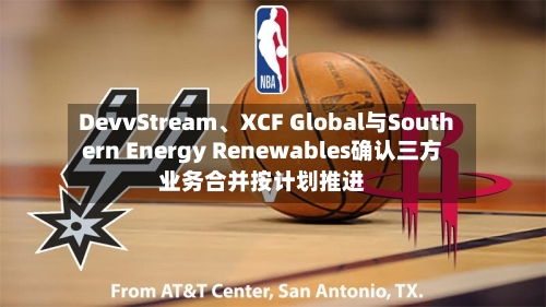 DevvStream、XCF Global与Southern Energy Renewables确认三方业务合并按计划推进-第2张图片