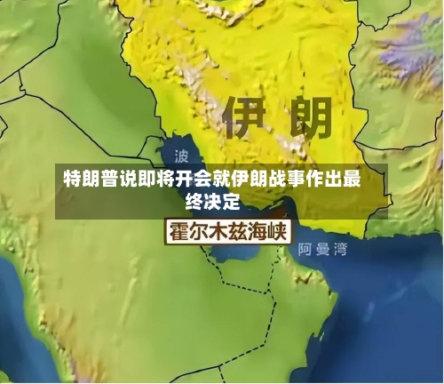 特朗普说即将开会就伊朗战事作出最终决定