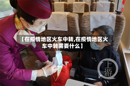 【在疫情地区火车中转,在疫情地区火车中转需要什么】-第3张图片