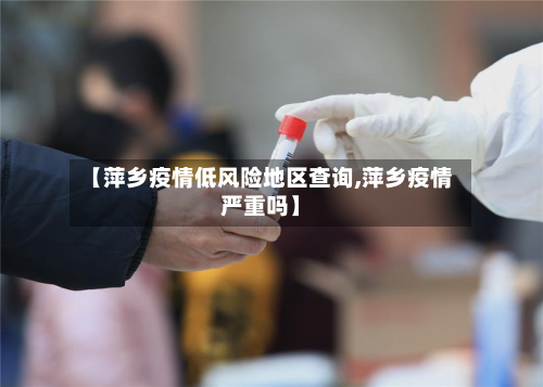 【萍乡疫情低风险地区查询,萍乡疫情严重吗】