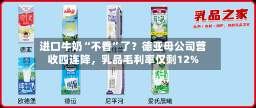 进口牛奶“不香	”了？德亚母公司营收四连降，乳品毛利率仅剩12%-第3张图片
