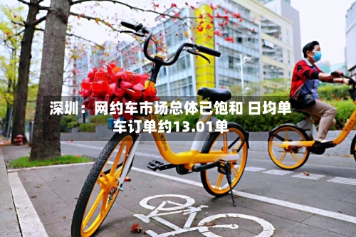 深圳:网约车市场总体已饱和 日均单车订单约13.01单-第3张图片