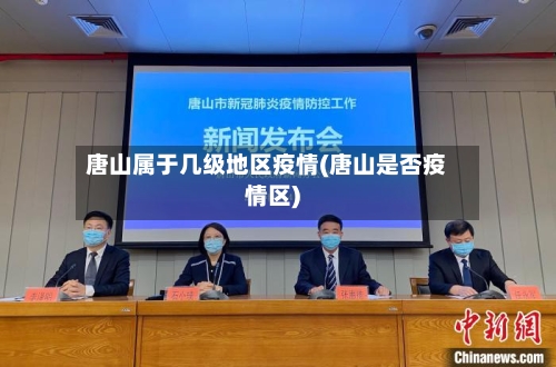 唐山属于几级地区疫情(唐山是否疫情区)