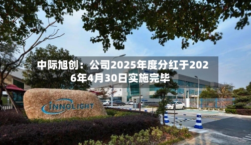 中际旭创：公司2025年度分红于2026年4月30日实施完毕