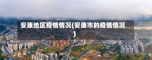 安康地区疫情情况(安康市的疫情情况)