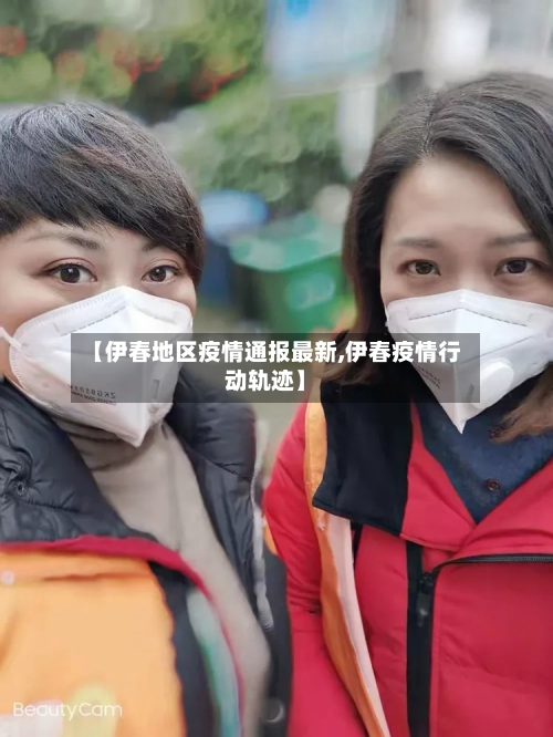 【伊春地区疫情通报最新,伊春疫情行动轨迹】-第2张图片