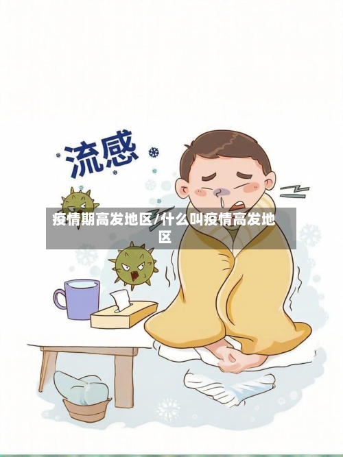 疫情期高发地区/什么叫疫情高发地区-第2张图片