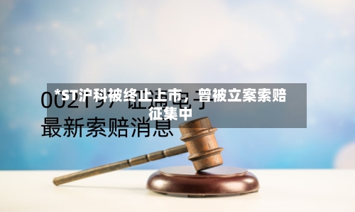 *ST沪科被终止上市，曾被立案索赔征集中
