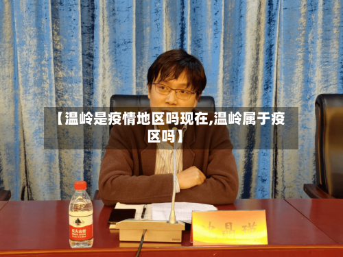 【温岭是疫情地区吗现在,温岭属于疫区吗】