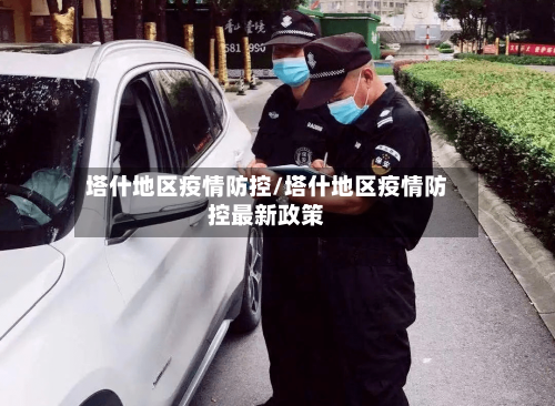 塔什地区疫情防控/塔什地区疫情防控最新政策
