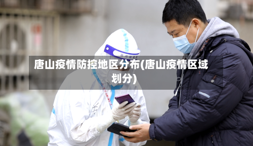 唐山疫情防控地区分布(唐山疫情区域划分)