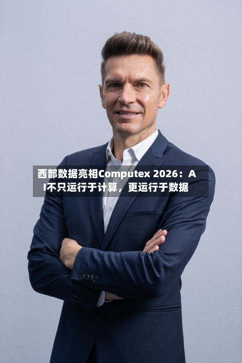 西部数据亮相Computex 2026：AI不只运行于计算，更运行于数据-第3张图片