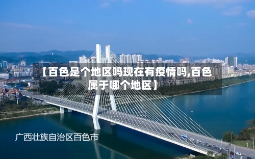 【百色是个地区吗现在有疫情吗,百色属于哪个地区】-第2张图片