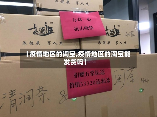 【疫情地区的淘宝,疫情地区的淘宝能发货吗】-第2张图片