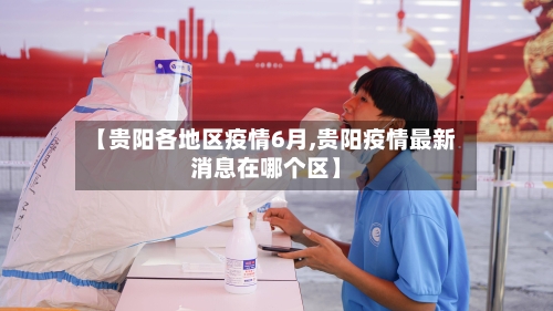 【贵阳各地区疫情6月,贵阳疫情最新消息在哪个区】-第2张图片