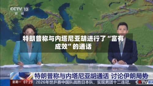 特朗普称与内塔尼亚胡进行了“富有成效	”的通话-第3张图片