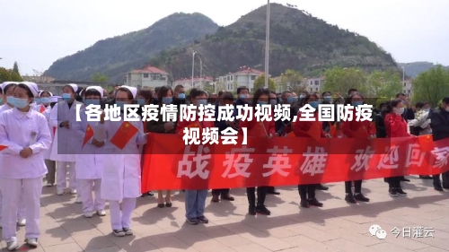 【各地区疫情防控成功视频,全国防疫视频会】
