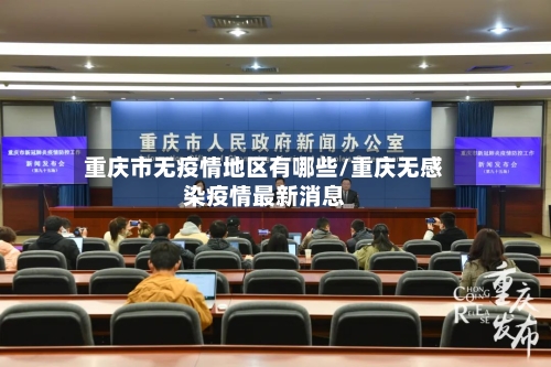 重庆市无疫情地区有哪些/重庆无感染疫情最新消息-第3张图片