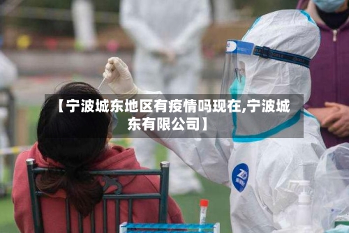 【宁波城东地区有疫情吗现在,宁波城东有限公司】-第2张图片
