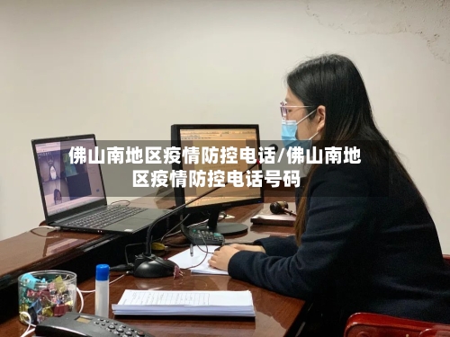 佛山南地区疫情防控电话/佛山南地区疫情防控电话号码-第3张图片