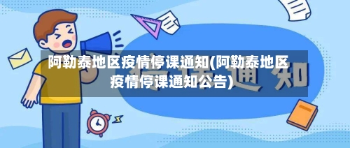 阿勒泰地区疫情停课通知(阿勒泰地区疫情停课通知公告)