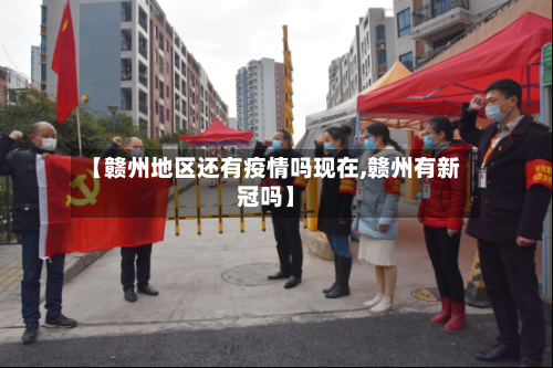 【赣州地区还有疫情吗现在,赣州有新冠吗】-第2张图片
