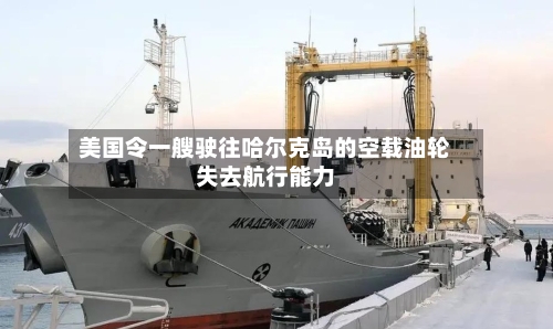 美国令一艘驶往哈尔克岛的空载油轮失去航行能力