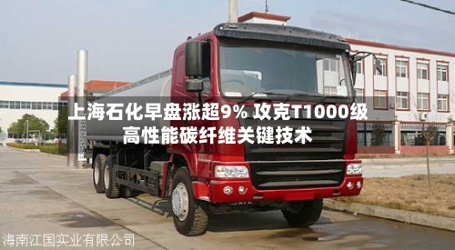 上海石化早盘涨超9% 攻克T1000级高性能碳纤维关键技术