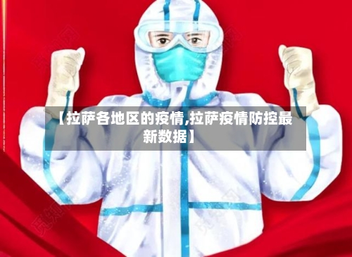 【拉萨各地区的疫情,拉萨疫情防控最新数据】