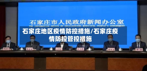 石家庄地区疫情防控措施/石家庄疫情防控管控措施