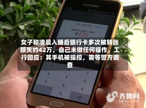 女子称凌晨入睡后银行卡多次被转账损失约42万，自己未做任何操作，工行回应：其手机被操控	，需等警方调查-第3张图片