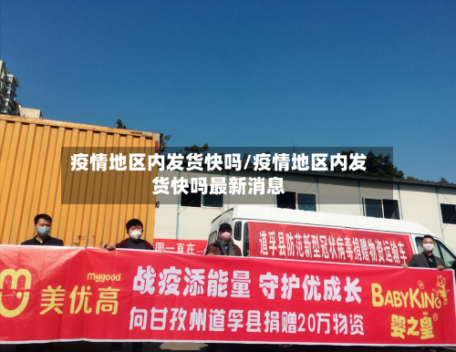 疫情地区内发货快吗/疫情地区内发货快吗最新消息-第2张图片