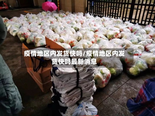 疫情地区内发货快吗/疫情地区内发货快吗最新消息