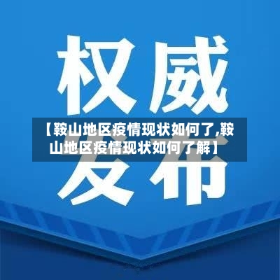 【鞍山地区疫情现状如何了,鞍山地区疫情现状如何了解】