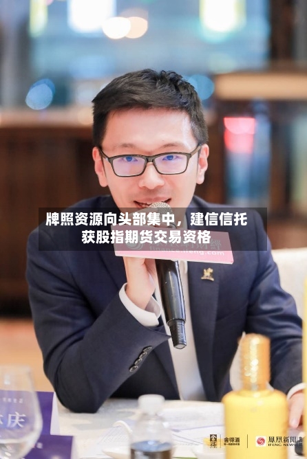 牌照资源向头部集中	，建信信托获股指期货交易资格-第2张图片