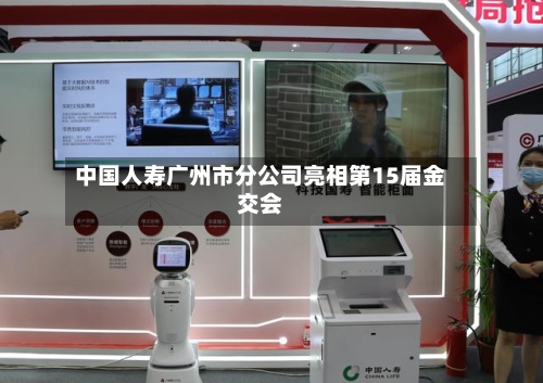 中国人寿广州市分公司亮相第15届金交会