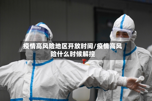 疫情高风险地区开放时间/疫情高风险什么时候解控-第2张图片