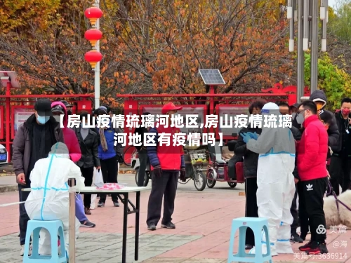 【房山疫情琉璃河地区,房山疫情琉璃河地区有疫情吗】