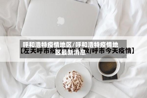 呼和浩特疫情地区/呼和浩特疫情地区最新消息